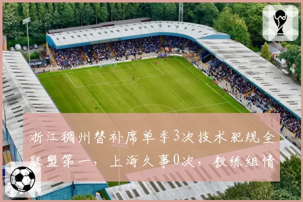 浙江稠州替补席单季3次技术犯规全联盟第一,上海久事0次,教练组情绪控制两极分化